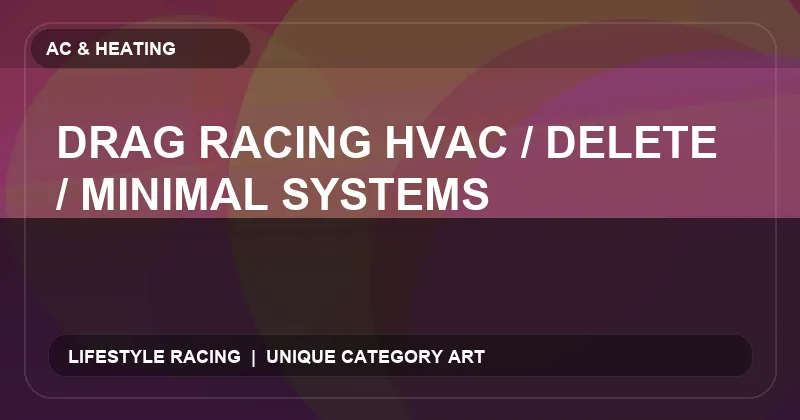 Drag Racing HVAC / Delete / Minimal Systems